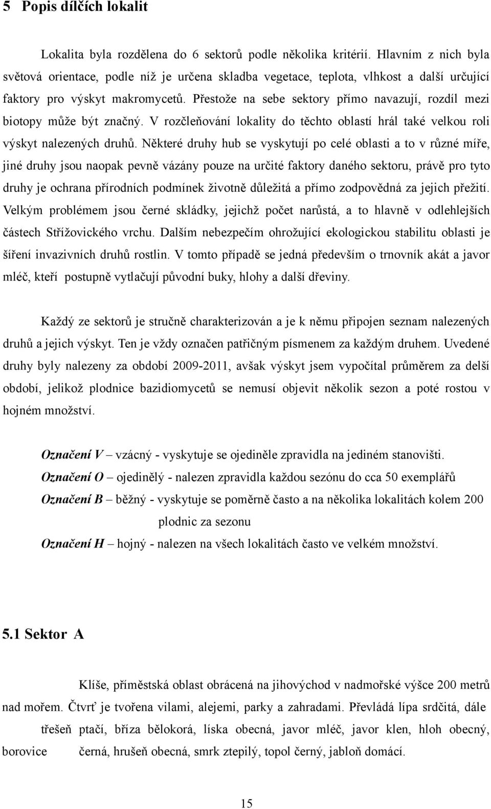 Přestože na sebe sektory přímo navazují, rozdíl mezi biotopy může být značný. V rozčleňování lokality do těchto oblastí hrál také velkou roli výskyt nalezených druhů.