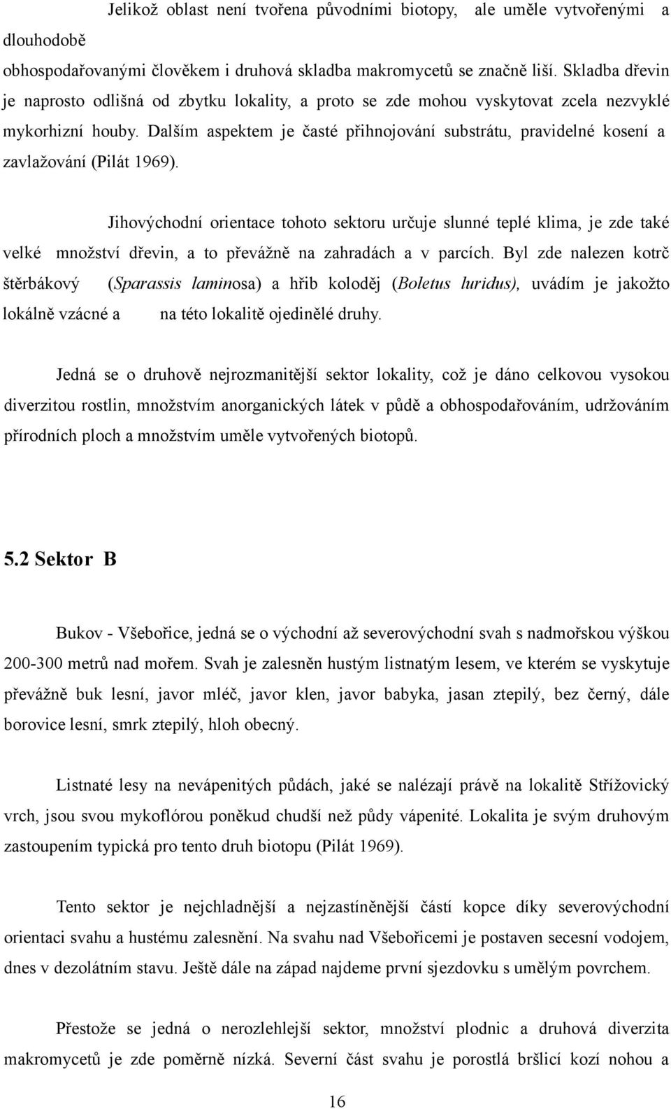 Dalším aspektem je časté přihnojování substrátu, pravidelné kosení a zavlažování (Pilát 1969).