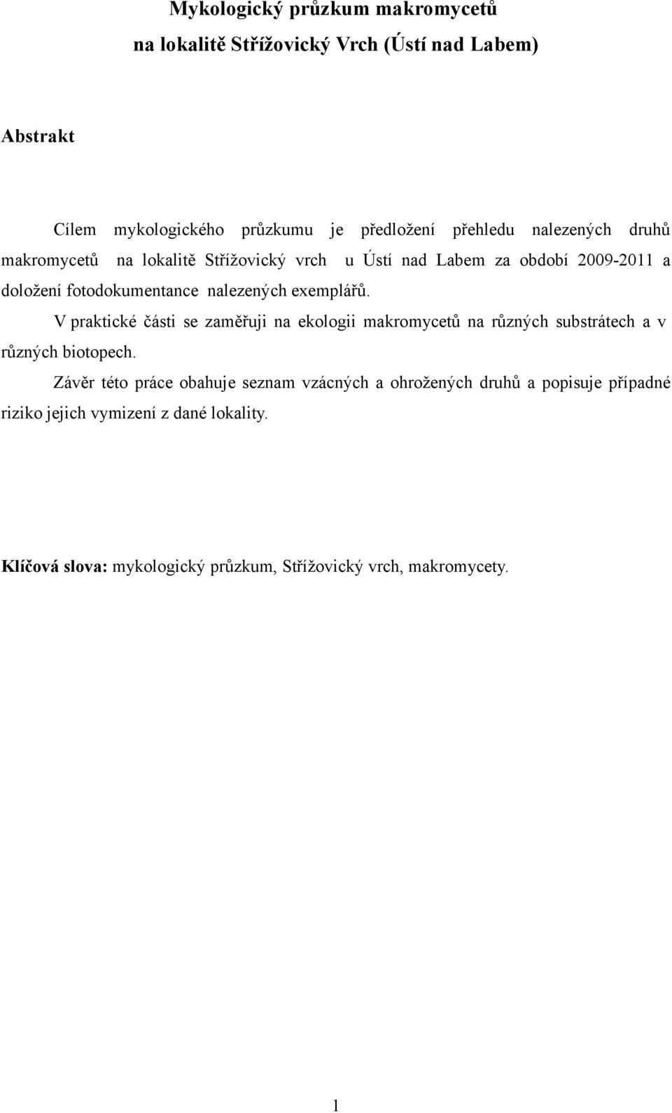 exemplářů. V praktické části se zaměřuji na ekologii makromycetů na různých substrátech a v různých biotopech.