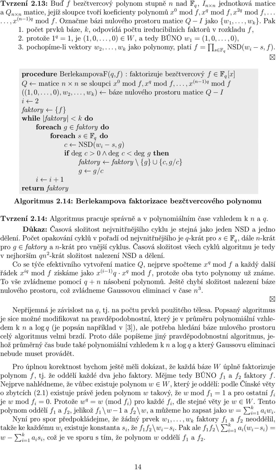 .., 0), 3. pochopíme-li vetory w 2,..., w jao polynomy, platí f = Š s F q NSD(w i s, f). procedure BerleampovaF(q,f) : fatorizuje bezčtvercový f ª \ q[x] Q matice n n se sloupci x 0 mod f, x q mod f,.