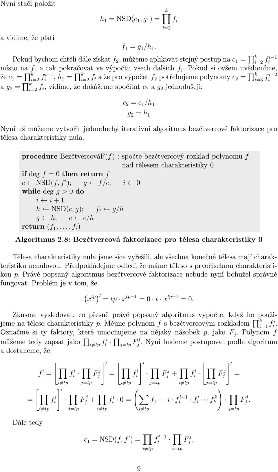 Poud si ovšem uvědomíme, že c 1 = Š i=2 f i i 1, h 1 = Š i=2 f i a že pro výpočet f 2 potřebujeme polynomy c 2 = Š i=3 f i i 2 a g 2 = Š i=2 f i, vidíme, že doážeme spočítat c 2 a g 2 jednodušeji: c