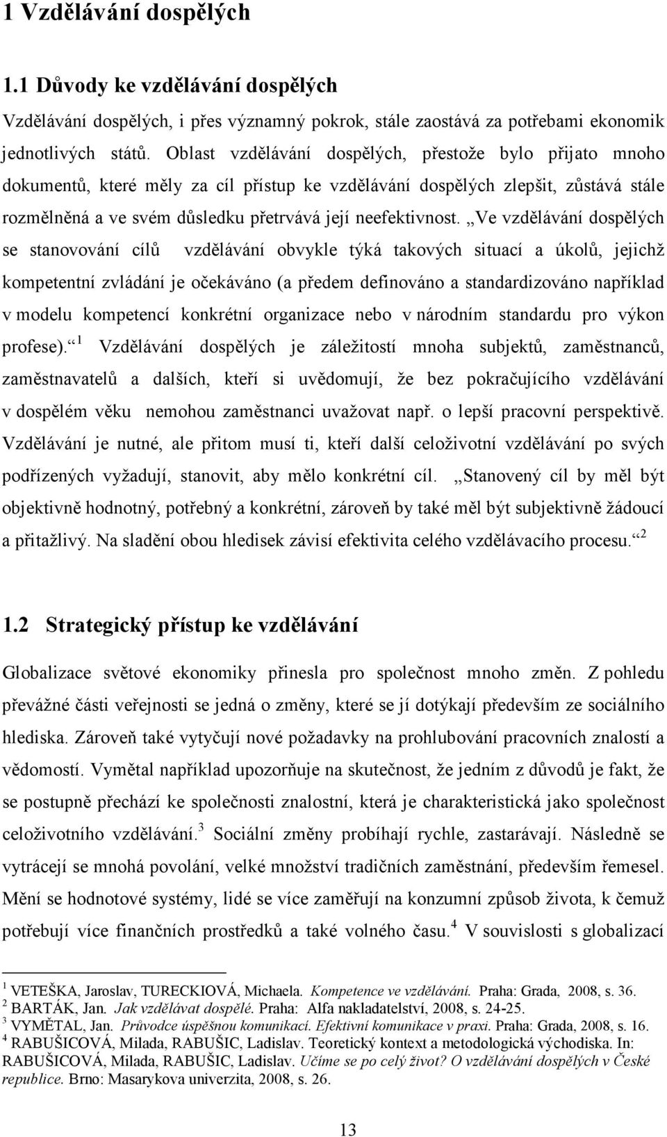 Ve vzdělávání dospělých se stanovování cílů vzdělávání obvykle týká takových situací a úkolů, jejichž kompetentní zvládání je očekáváno (a předem definováno a standardizováno například v modelu