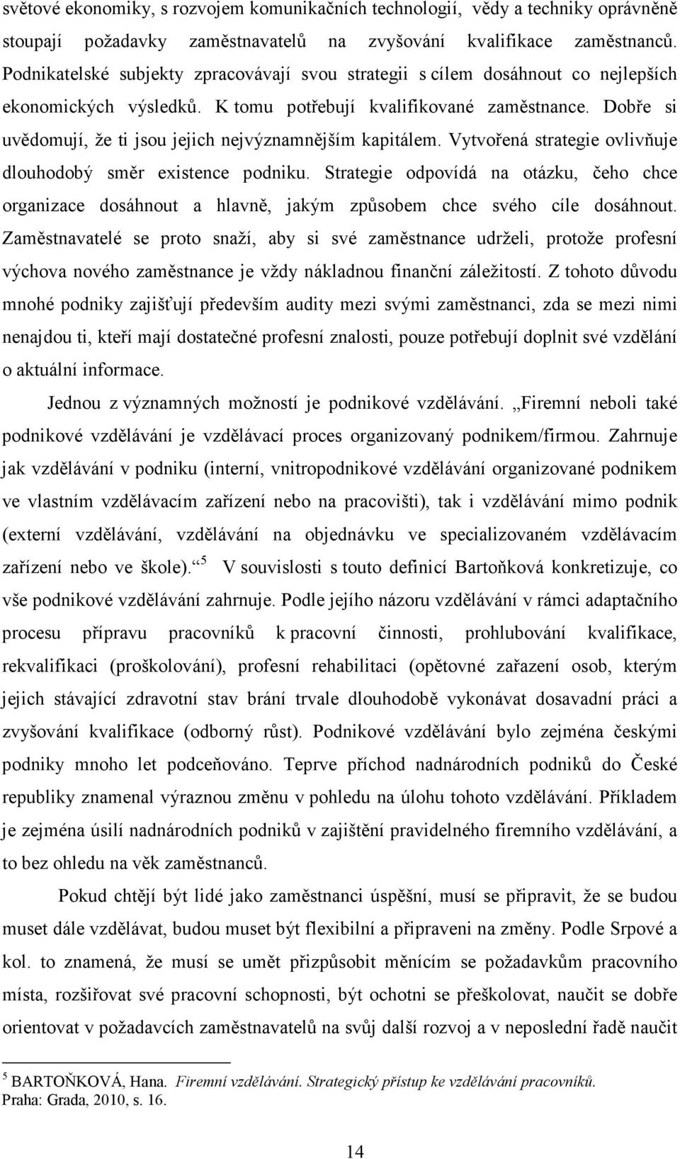 Dobře si uvědomují, že ti jsou jejich nejvýznamnějším kapitálem. Vytvořená strategie ovlivňuje dlouhodobý směr existence podniku.