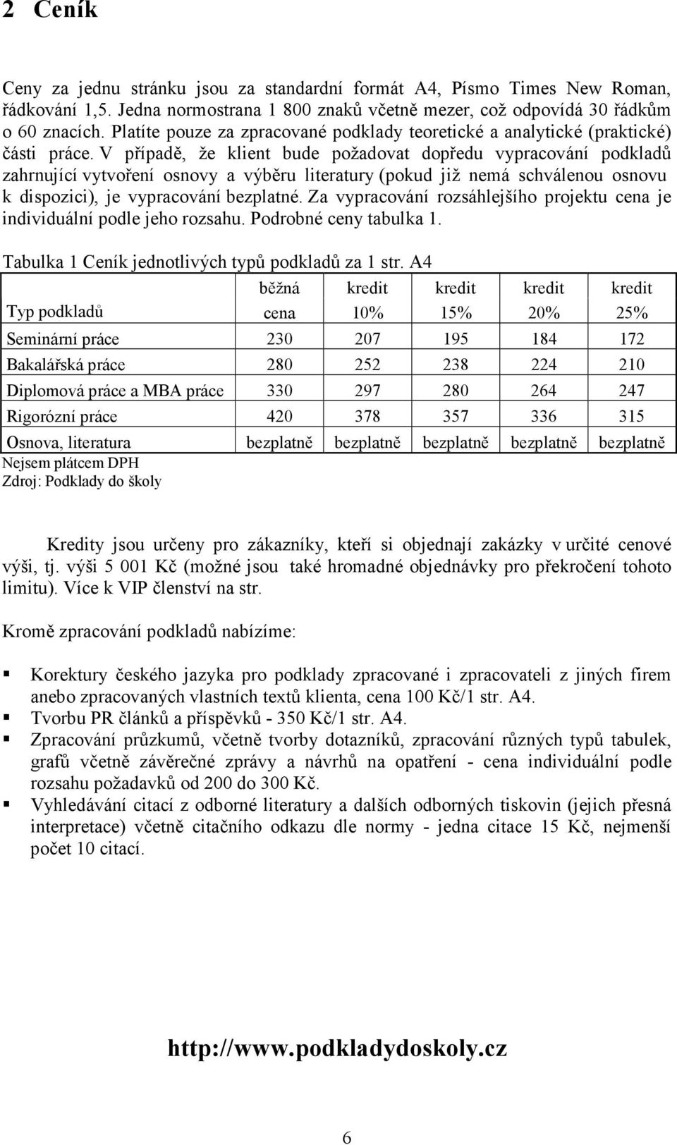 V případě, že klient bude požadovat dopředu vypracování podkladů zahrnující vytvoření osnovy a výběru literatury (pokud již nemá schválenou osnovu k dispozici), je vypracování bezplatné.