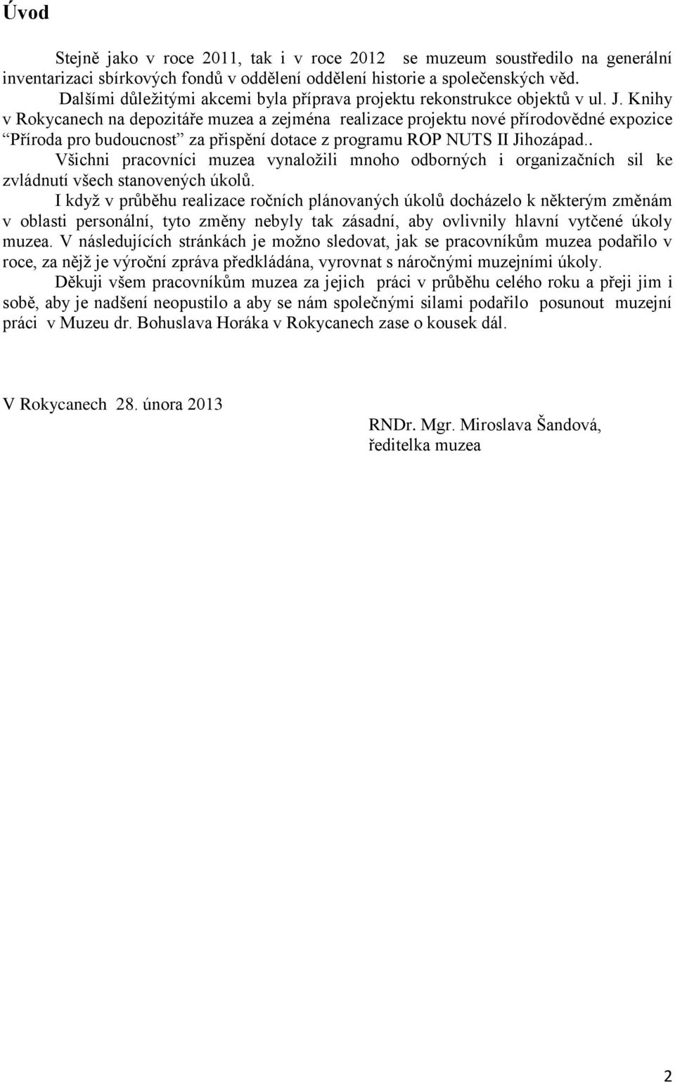 Knihy v Rokycanech na depozitáře muzea a zejména realizace projektu nové přírodovědné expozice Příroda pro budoucnost za přispění dotace z programu ROP NUTS II Jihozápad.