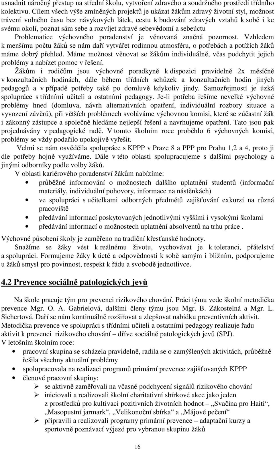 rozvíjet zdravé sebevědomí a sebeúctu Problematice výchovného poradenství je věnovaná značná pozornost.