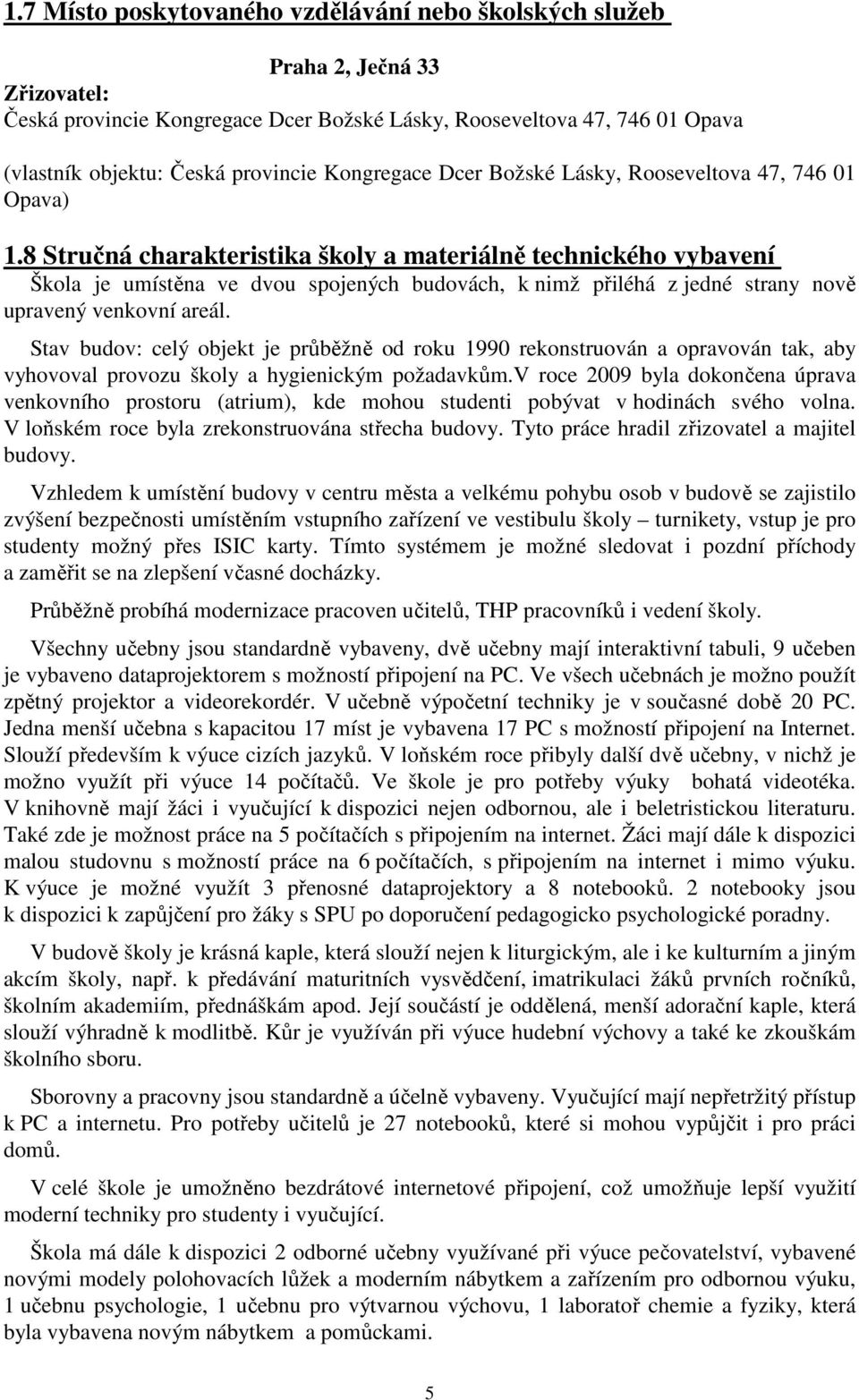 8 Stručná charakteristika školy a materiálně technického vybavení Škola je umístěna ve dvou spojených budovách, k nimž přiléhá z jedné strany nově upravený venkovní areál.