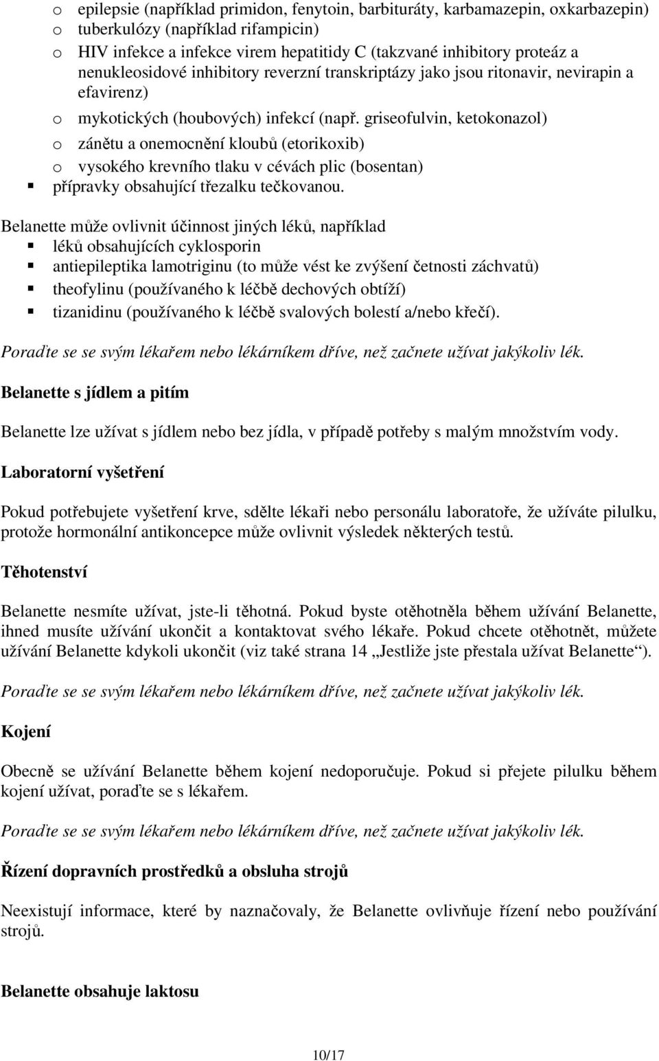 griseofulvin, ketokonazol) o zánětu a onemocnění kloubů (etorikoxib) o vysokého krevního tlaku v cévách plic (bosentan) přípravky obsahující třezalku tečkovanou.