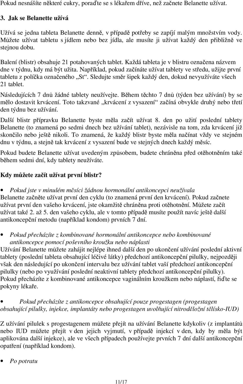 Můžete užívat tabletu s jídlem nebo bez jídla, ale musíte ji užívat každý den přibližně ve stejnou dobu. Balení (blistr) obsahuje 21 potahovaných tablet.