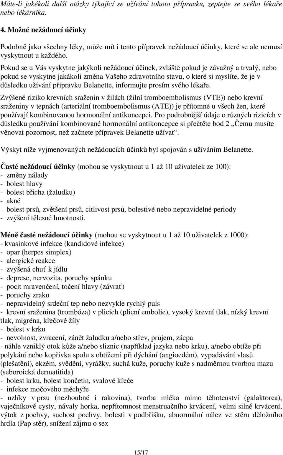 Pokud se u Vás vyskytne jakýkoli nežádoucí účinek, zvláště pokud je závažný a trvalý, nebo pokud se vyskytne jakákoli změna Vašeho zdravotního stavu, o které si myslíte, že je v důsledku užívání