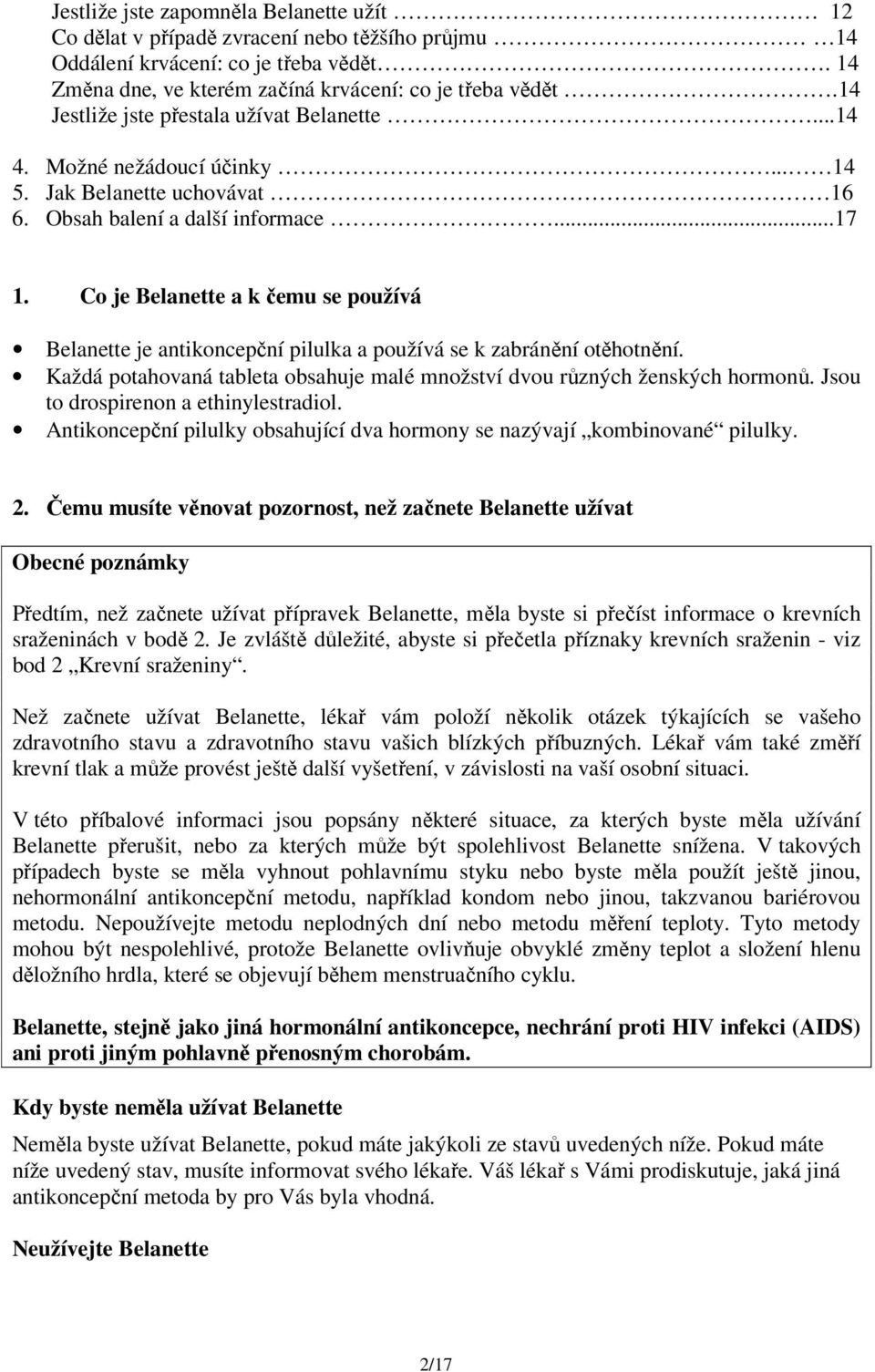 Co je Belanette a k čemu se používá Belanette je antikoncepční pilulka a používá se k zabránění otěhotnění. Každá potahovaná tableta obsahuje malé množství dvou různých ženských hormonů.