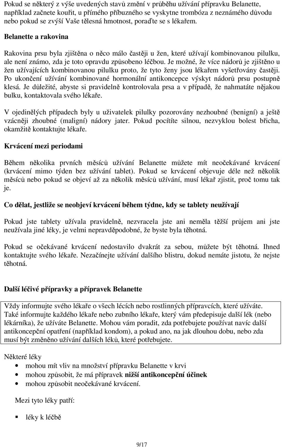 Belanette a rakovina Rakovina prsu byla zjištěna o něco málo častěji u žen, které užívají kombinovanou pilulku, ale není známo, zda je toto opravdu způsobeno léčbou.