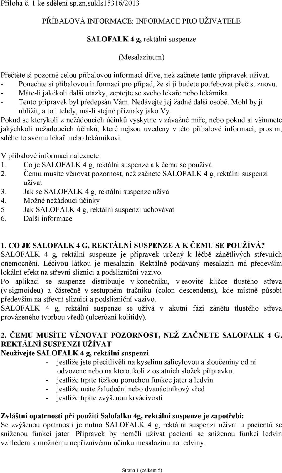 - Ponechte si příbalovou informaci pro případ, že si ji budete potřebovat přečíst znovu. - Máte-li jakékoli další otázky, zeptejte se svého lékaře nebo lékárníka. - Tento přípravek byl předepsán Vám.