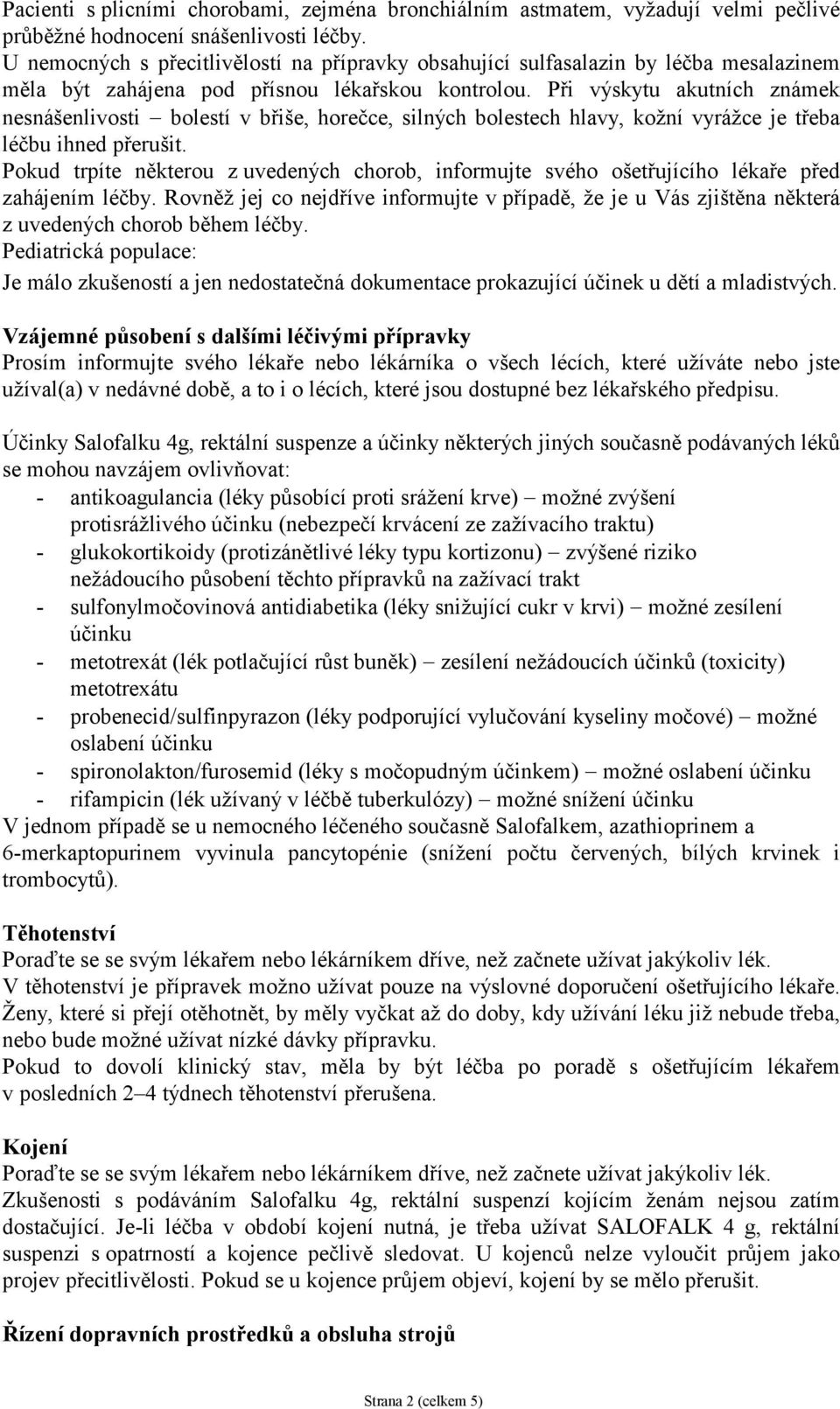 Při výskytu akutních známek nesnášenlivosti bolestí v břiše, horečce, silných bolestech hlavy, kožní vyrážce je třeba léčbu ihned přerušit.