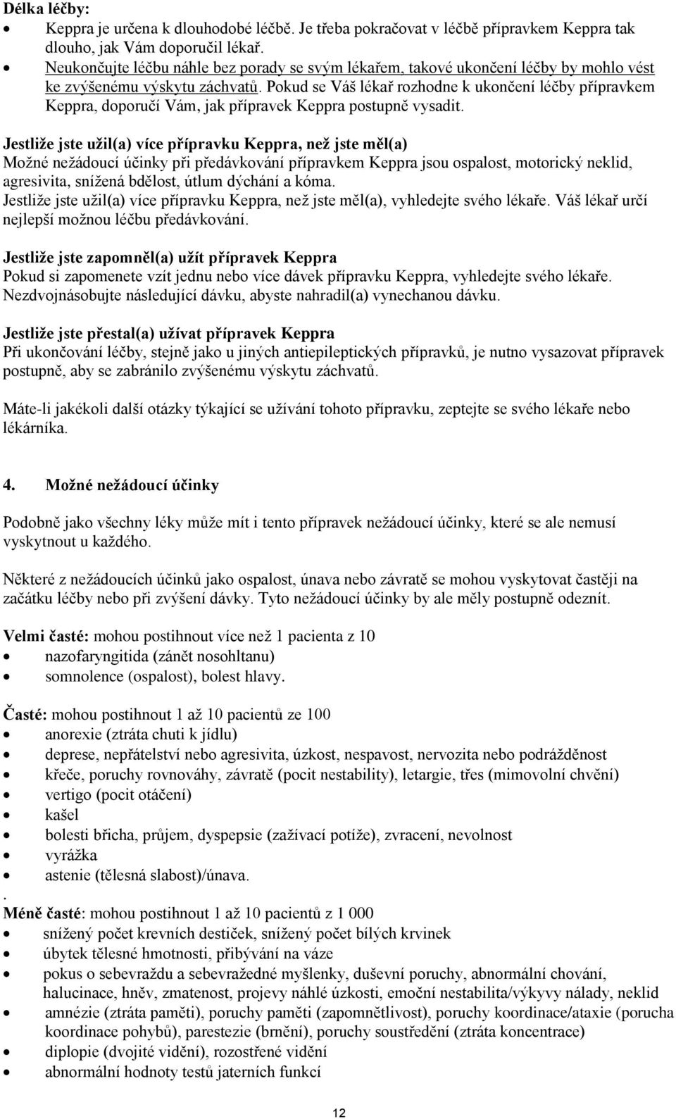 Pokud se Váš lékař rozhodne k ukončení léčby přípravkem Keppra, doporučí Vám, jak přípravek Keppra postupně vysadit.