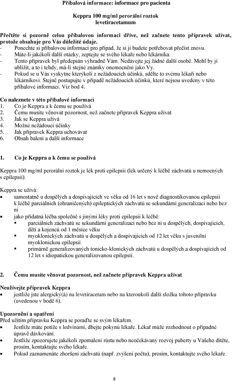 - Tento přípravek byl předepsán výhradně Vám. Nedávejte jej žádné další osobě. Mohl by jí ublížit, a to i tehdy, má-li stejné známky onemocnění jako Vy.