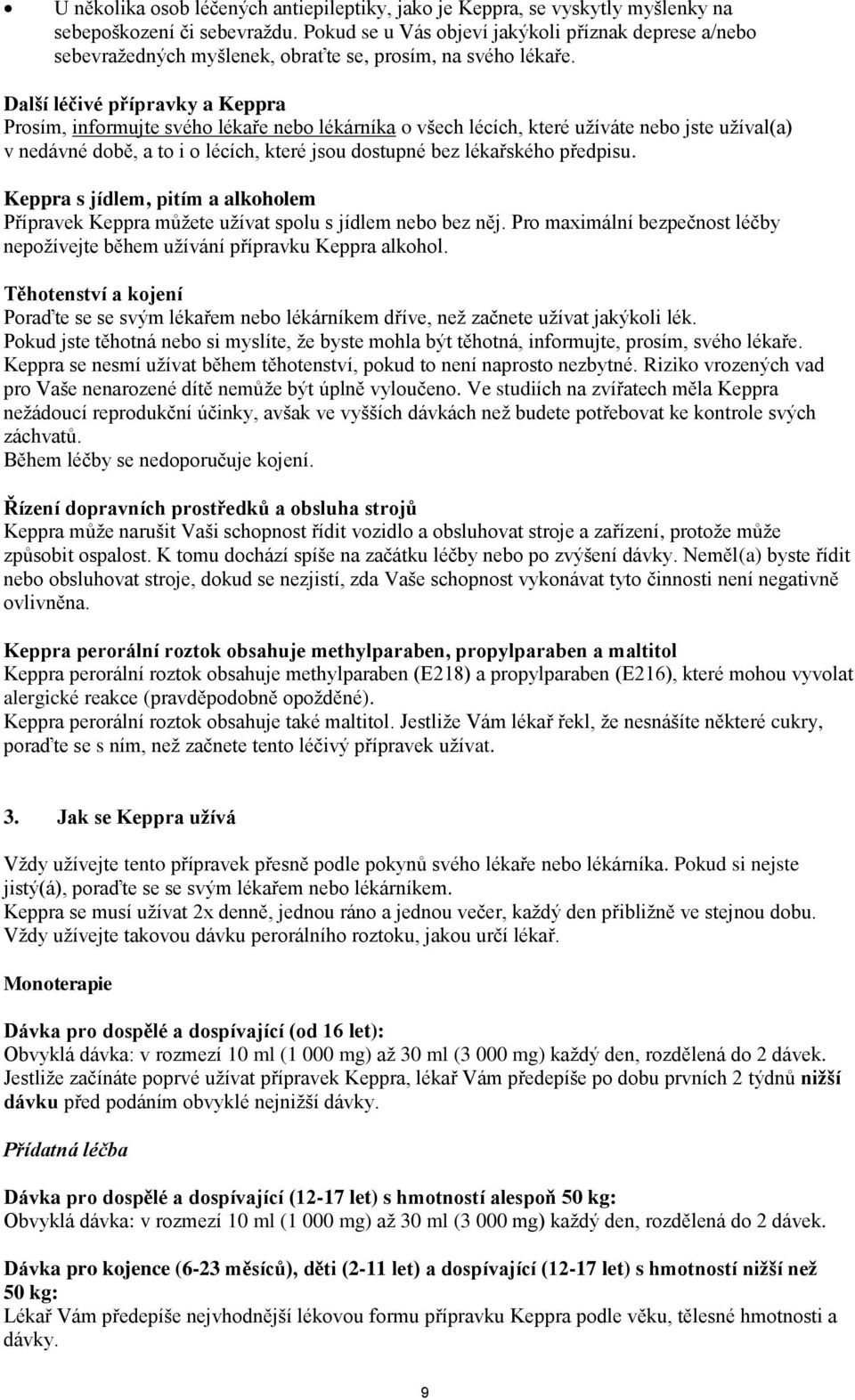 Další léčivé přípravky a Keppra Prosím, informujte svého lékaře nebo lékárníka o všech lécích, které užíváte nebo jste užíval(a) v nedávné době, a to i o lécích, které jsou dostupné bez lékařského