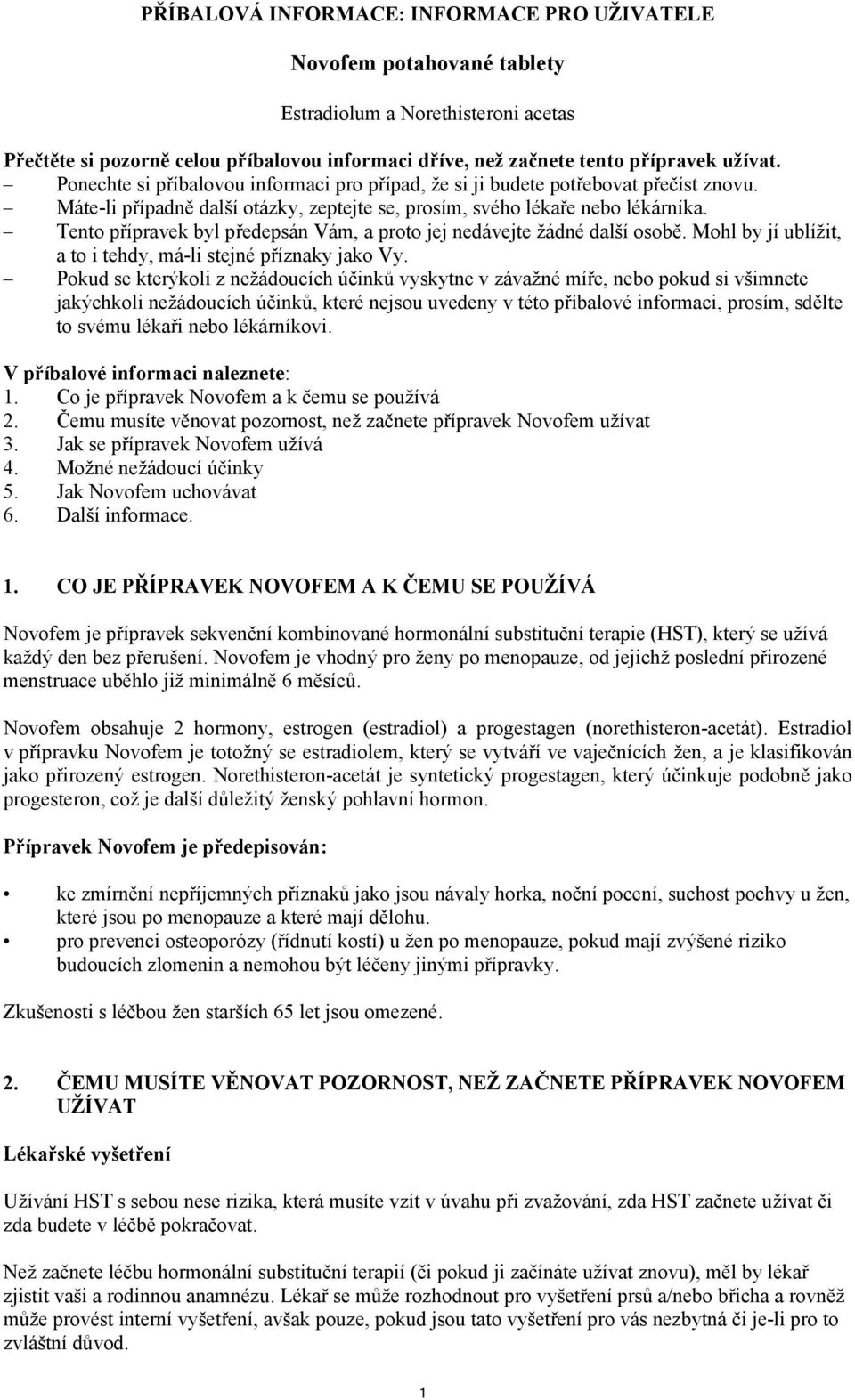 Tento přípravek byl předepsán Vám, a proto jej nedávejte žádné další osobě. Mohl by jí ublížit, a to i tehdy, má-li stejné příznaky jako Vy.