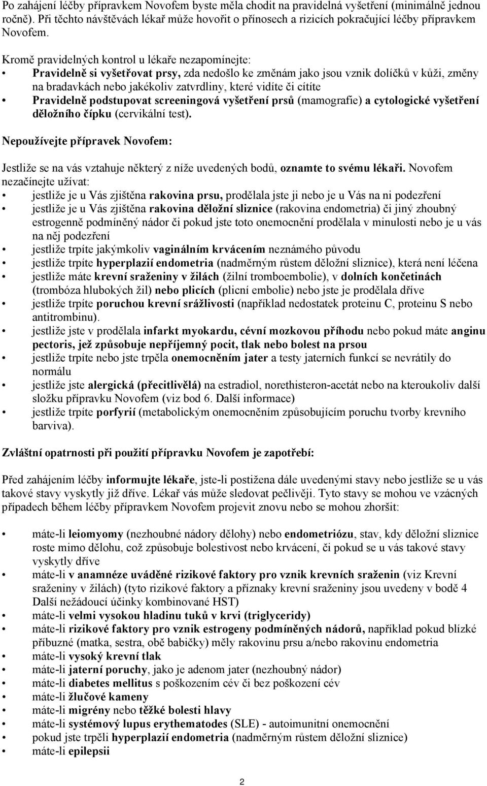 Kromě pravidelných kontrol u lékaře nezapomínejte: Pravidelně si vyšetřovat prsy, zda nedošlo ke změnám jako jsou vznik dolíčků v kůži, změny na bradavkách nebo jakékoliv zatvrdliny, které vidíte či