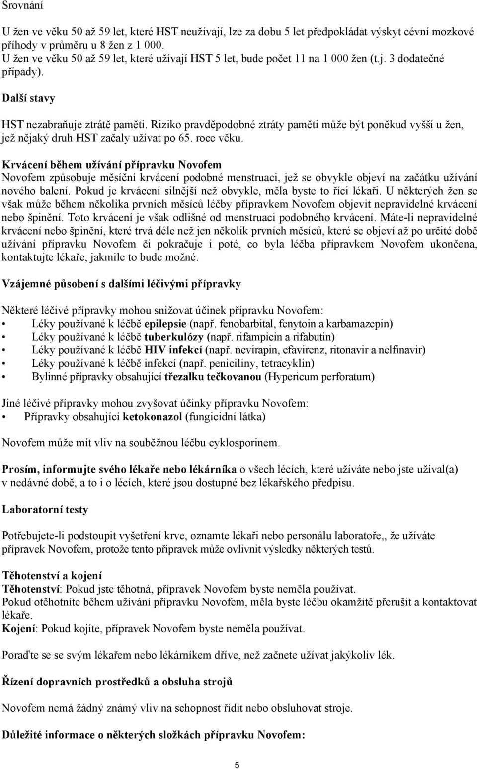 Riziko pravděpodobné ztráty paměti může být poněkud vyšší u žen, jež nějaký druh HST začaly užívat po 65. roce věku.