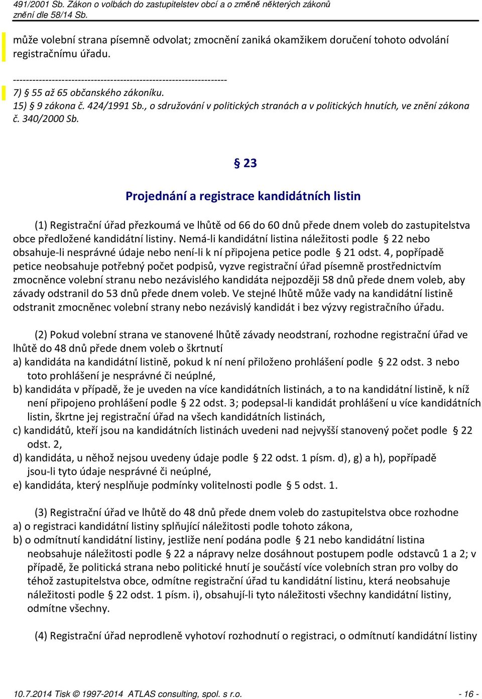 23 Projednání a registrace kandidátních listin (1) Registrační úřad přezkoumá ve lhůtě od 66 do 60 dnů přede dnem voleb do zastupitelstva obce předložené kandidátní listiny.