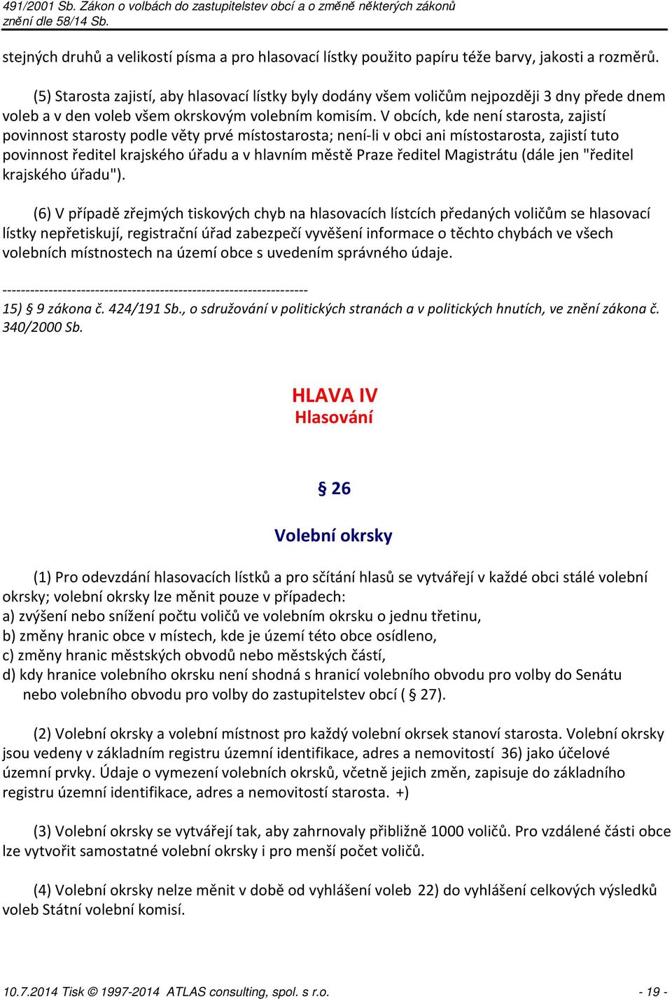 V obcích, kde není starosta, zajistí povinnost starosty podle věty prvé místostarosta; není-li v obci ani místostarosta, zajistí tuto povinnost ředitel krajského úřadu a v hlavním městě Praze ředitel