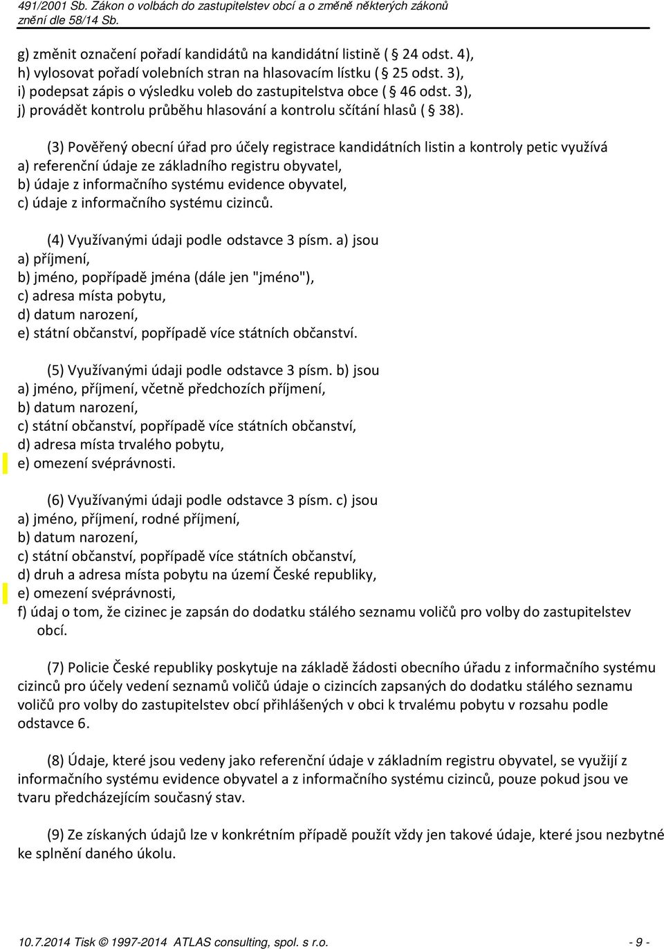 (3) Pověřený obecní úřad pro účely registrace kandidátních listin a kontroly petic využívá a) referenční údaje ze základního registru obyvatel, b) údaje z informačního systému evidence obyvatel, c)