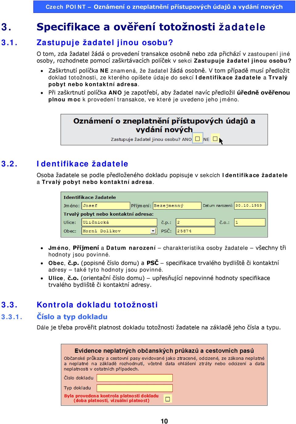 Zaškrtnutí políčka NE znamená, že žadatel žádá osobně. V tom případě musí předložit doklad totožnosti, ze kterého opíšete údaje do sekcí Identifikace žadatele a Trvalý pobyt nebo kontaktní adresa.