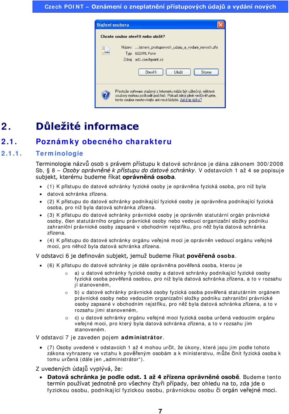 (2) K přístupu do datové schránky podnikající fyzické osoby je oprávněna podnikající fyzická osoba, pro niž byla datová schránka zřízena.