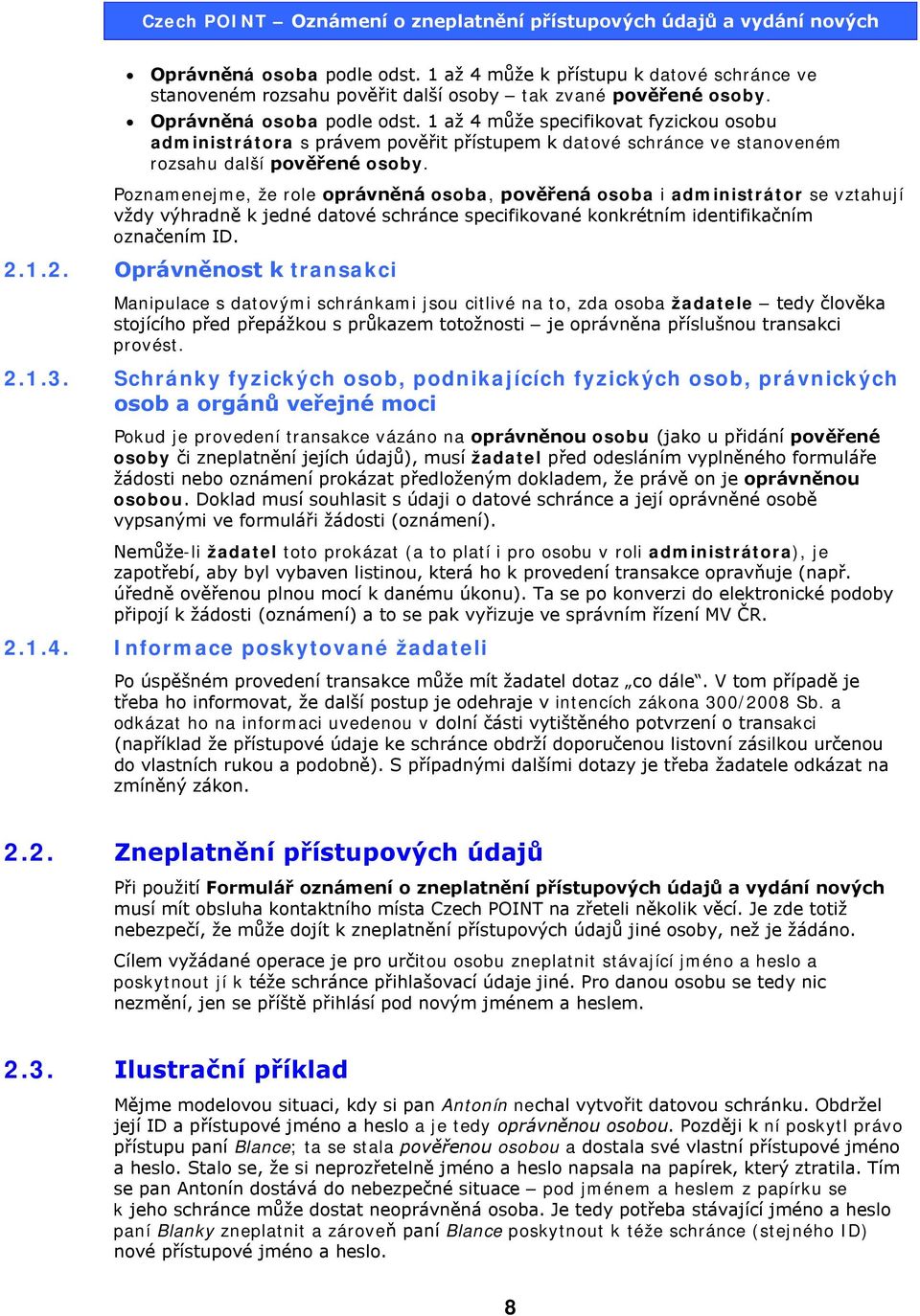 Poznamenejme, že role oprávněná osoba, pověřená osoba i administrátor se vztahují vždy výhradně k jedné datové schránce specifikované konkrétním identifikačním označením ID. 2.