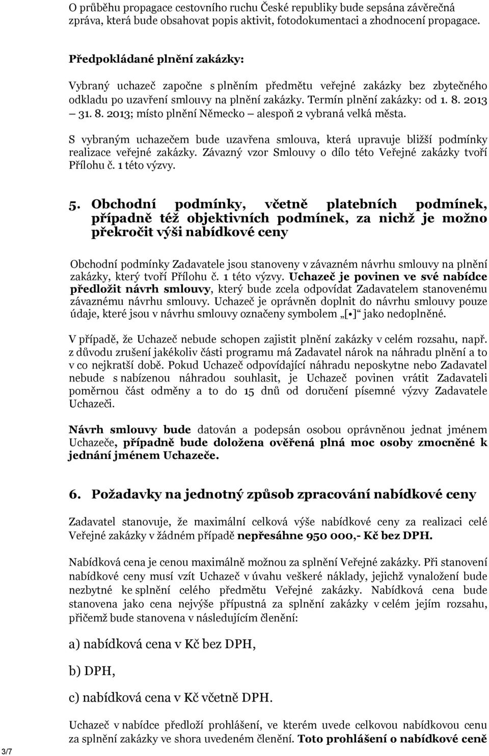 2013 31. 8. 2013; místo plnění Německo alespoň 2 vybraná velká města. S vybraným uchazečem bude uzavřena smlouva, která upravuje bližší podmínky realizace veřejné zakázky.