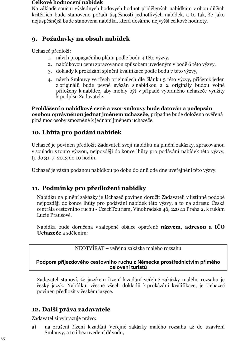 nabídkovou cenu zpracovanou způsobem uvedeným v bodě 6 této výzvy, 3. doklady k prokázání splnění kvalifikace podle bodu 7 této výzvy, 4.