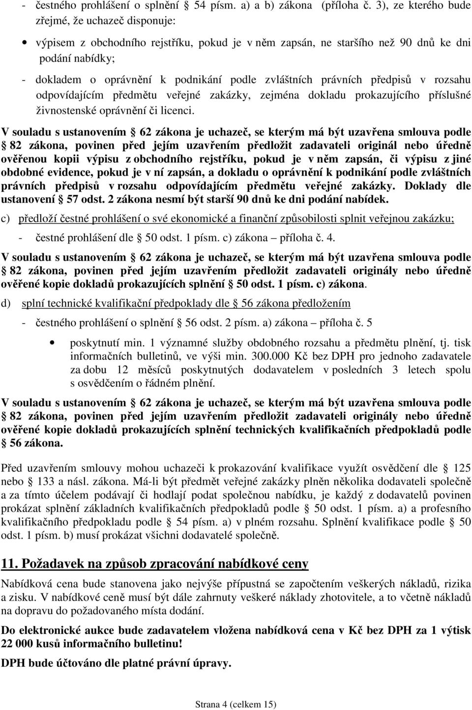 zvláštních právních předpisů v rozsahu odpovídajícím předmětu veřejné zakázky, zejména dokladu prokazujícího příslušné živnostenské oprávnění či licenci.