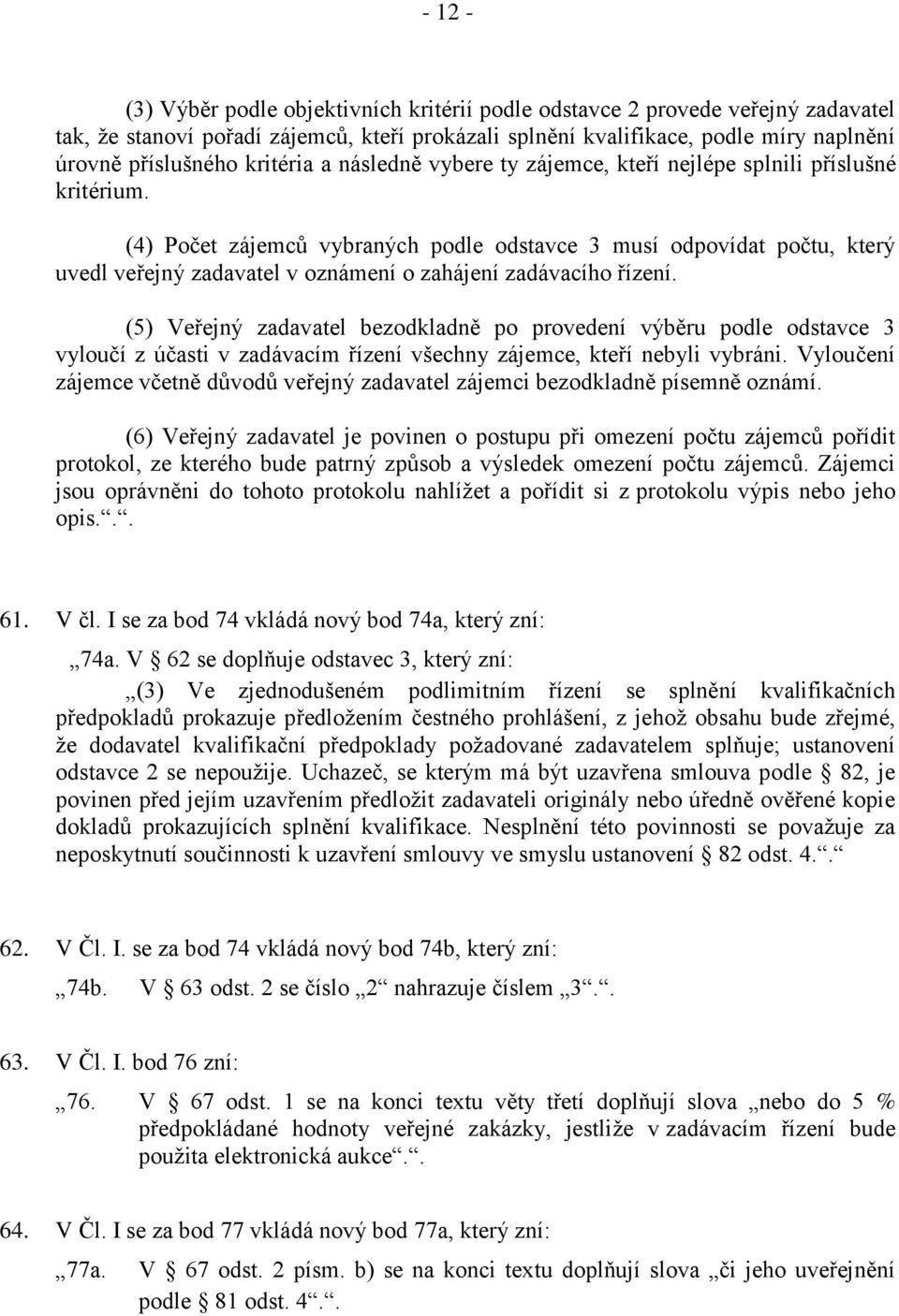 (4) Počet zájemců vybraných podle odstavce 3 musí odpovídat počtu, který uvedl veřejný zadavatel v oznámení o zahájení zadávacího řízení.