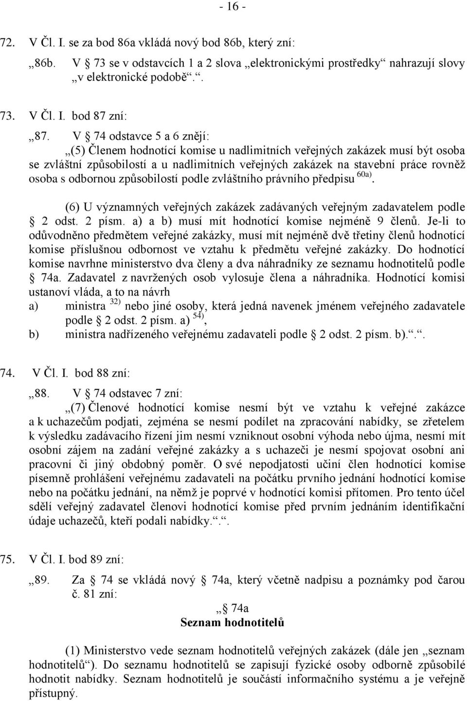 odbornou způsobilostí podle zvláštního právního předpisu 60a). (6) U významných veřejných zakázek zadávaných veřejným zadavatelem podle 2 odst. 2 písm.