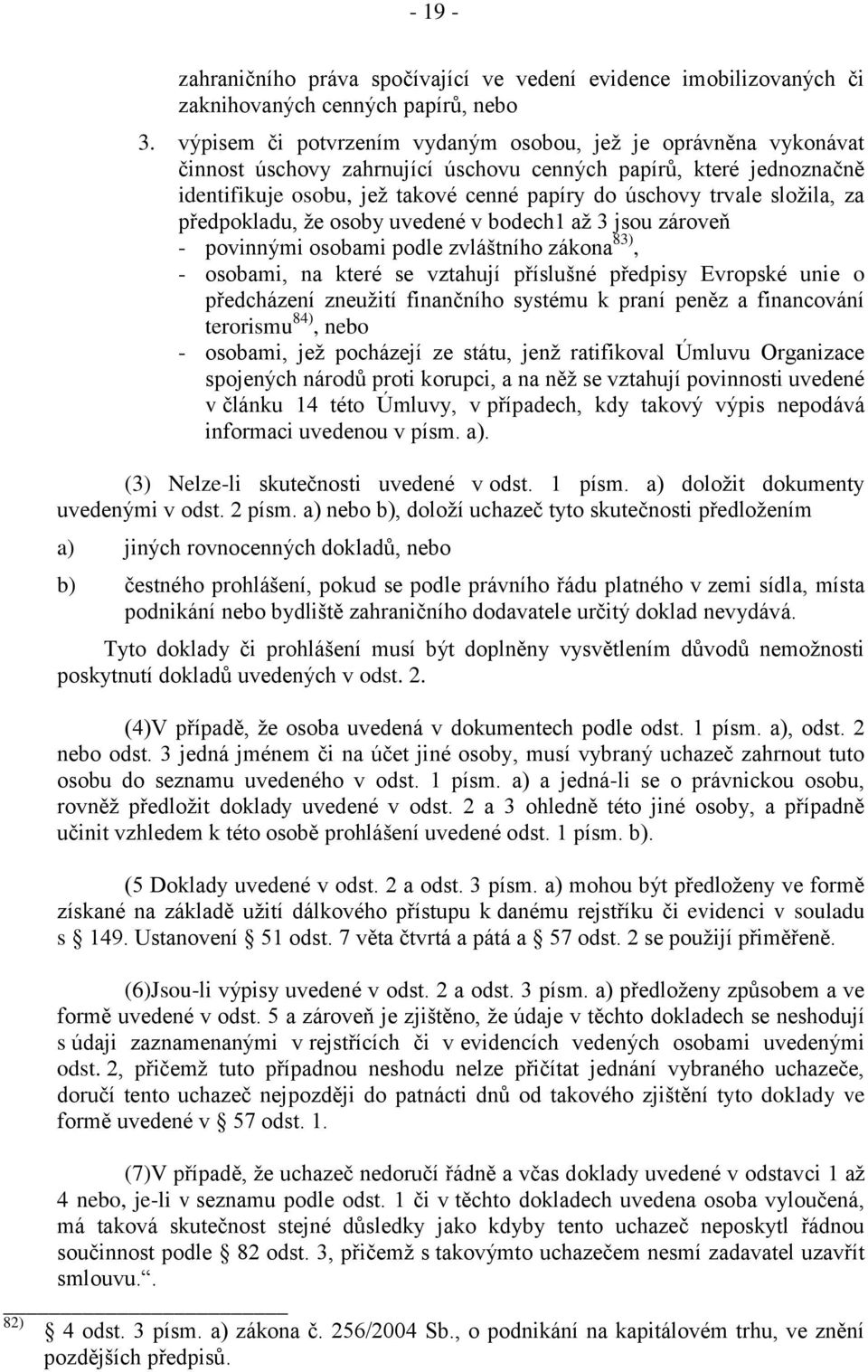 složila, za předpokladu, že osoby uvedené v bodech1 až 3 jsou zároveň - povinnými osobami podle zvláštního zákona 83), - osobami, na které se vztahují příslušné předpisy Evropské unie o předcházení