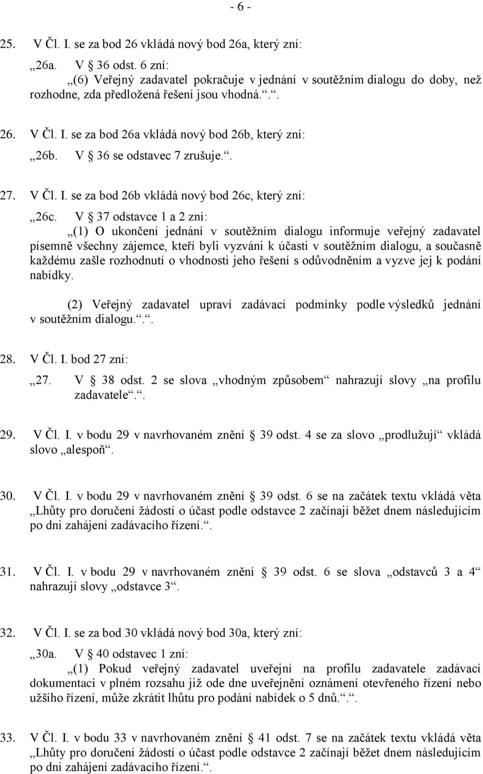 V 36 se odstavec 7 zrušuje.. 27. V Čl. I. se za bod 26b vkládá nový bod 26c, který zní: 26c.