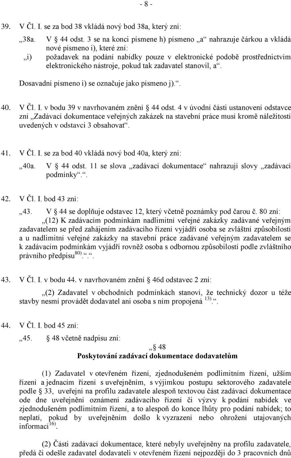 zadavatel stanovil, a. Dosavadní písmeno i) se označuje jako písmeno j).. 40. V Čl. I. v bodu 39 v navrhovaném znění 44 odst.