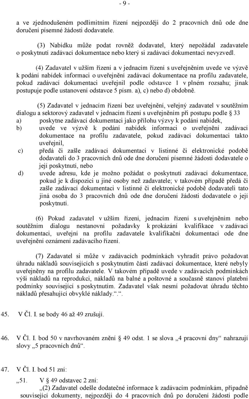 (4) Zadavatel v užším řízení a v jednacím řízení s uveřejněním uvede ve výzvě k podání nabídek informaci o uveřejnění zadávací dokumentace na profilu zadavatele, pokud zadávací dokumentaci uveřejnil