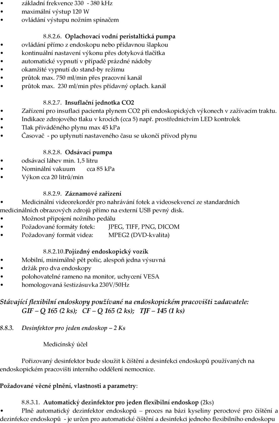 vypnutí do stand-by režimu průtok max. 750 ml/min přes pracovní kanál průtok max. 230 ml/min přes přídavný oplach. kanál 8.8.2.7. Insuflační jednotka CO2 Zařízení pro insuflaci pacienta plynem CO2 při endoskopických výkonech v zažívacím traktu.