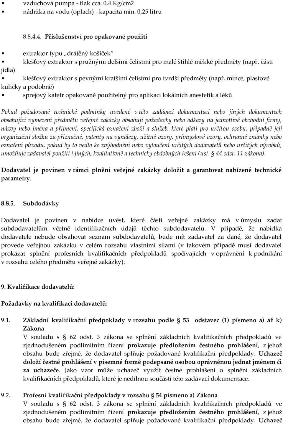 mince, plastové kuličky a podobně) sprejový katetr opakovaně použitelný pro aplikaci lokálních anestetik a léků Pokud požadované technické podmínky uvedené v této zadávací dokumentaci nebo jiných