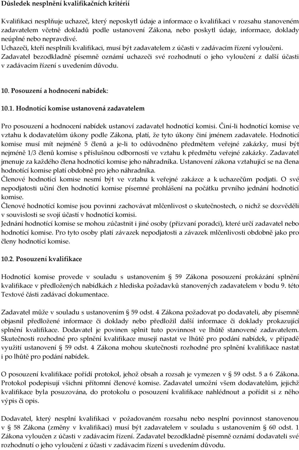 Zadavatel bezodkladně písemně oznámí uchazeči své rozhodnutí o jeho vyloučení z další účasti v zadávacím řízení s uvedením důvodu. 10