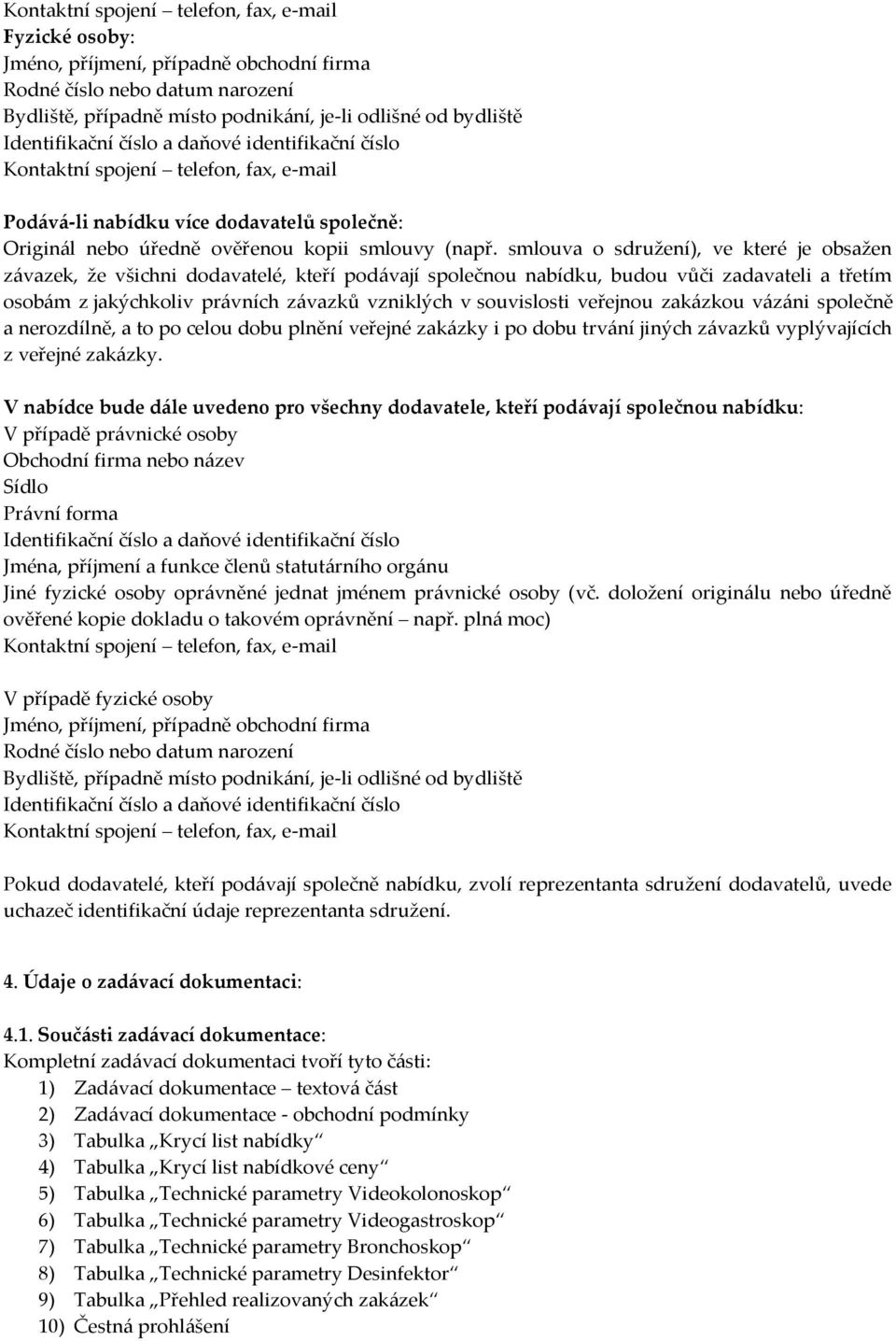 smlouva o sdružení), ve které je obsažen závazek, že všichni dodavatelé, kteří podávají společnou nabídku, budou vůči zadavateli a třetím osobám z jakýchkoliv právních závazků vzniklých v souvislosti