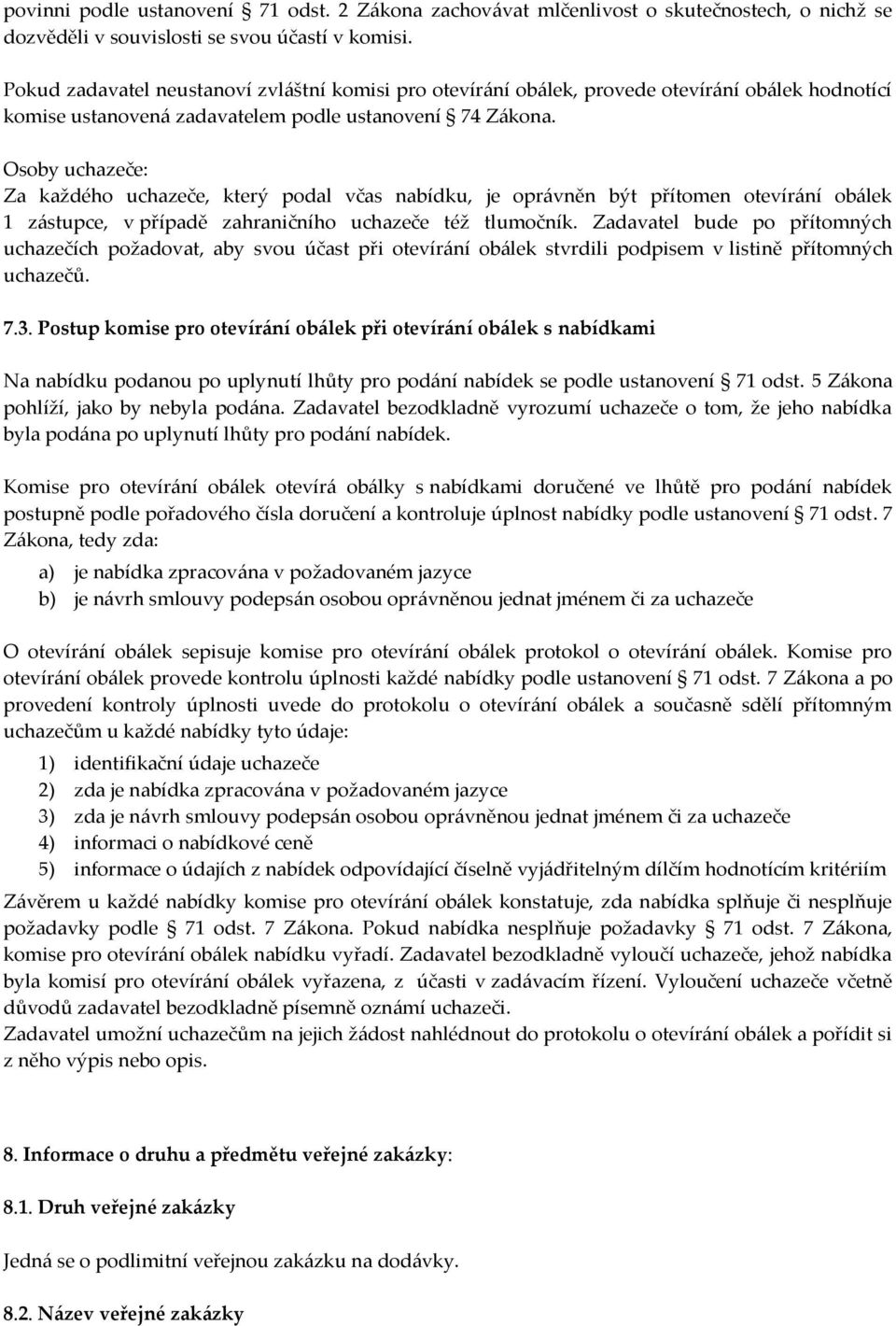 Osoby uchazeče: Za každého uchazeče, který podal včas nabídku, je oprávněn být přítomen otevírání obálek 1 zástupce, v případě zahraničního uchazeče též tlumočník.