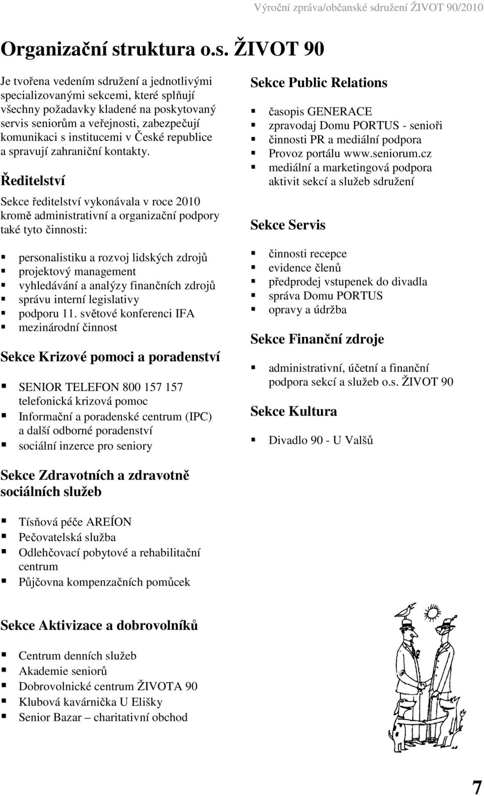 ŽIVOT 90 Je tvořena vedením sdružení a jednotlivými specializovanými sekcemi, které splňují všechny požadavky kladené na poskytovaný servis seniorům a veřejnosti, zabezpečují komunikaci s institucemi