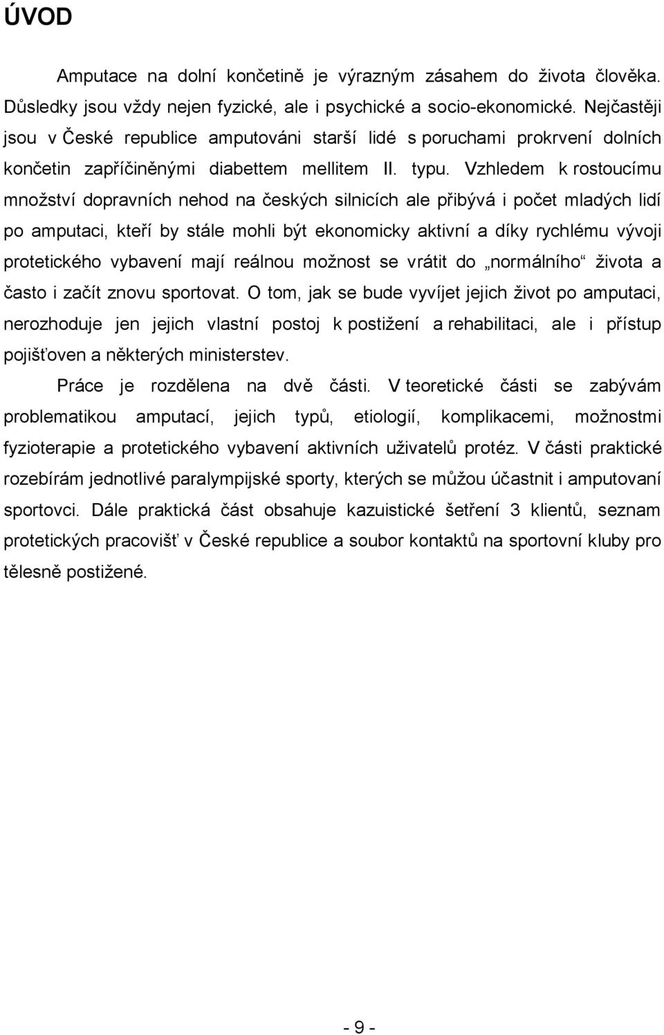 Vzhledem k rostoucímu mnoţství dopravních nehod na českých silnicích ale přibývá i počet mladých lidí po amputaci, kteří by stále mohli být ekonomicky aktivní a díky rychlému vývoji protetického