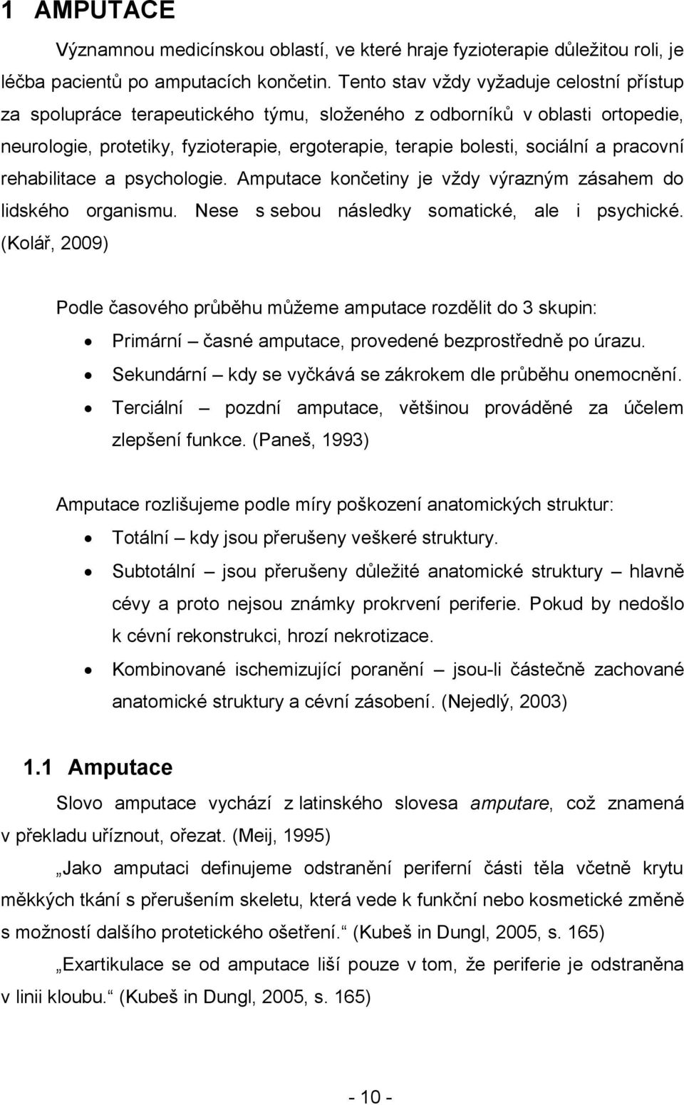 pracovní rehabilitace a psychologie. Amputace končetiny je vţdy výrazným zásahem do lidského organismu. Nese s sebou následky somatické, ale i psychické.