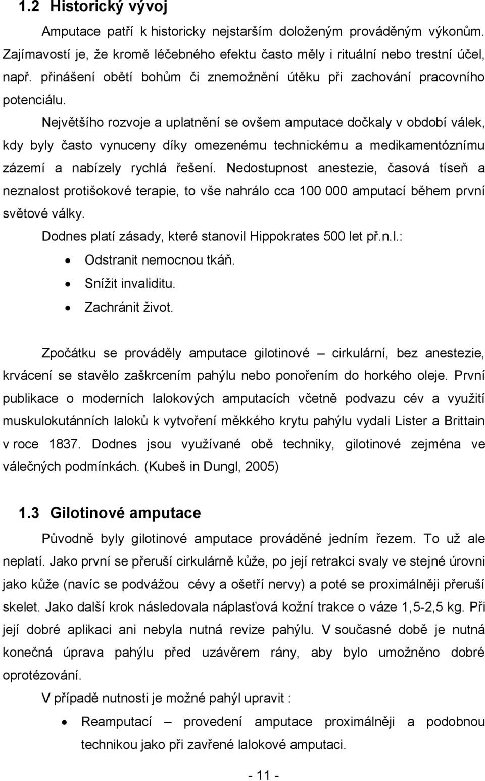 Největšího rozvoje a uplatnění se ovšem amputace dočkaly v období válek, kdy byly často vynuceny díky omezenému technickému a medikamentóznímu zázemí a nabízely rychlá řešení.