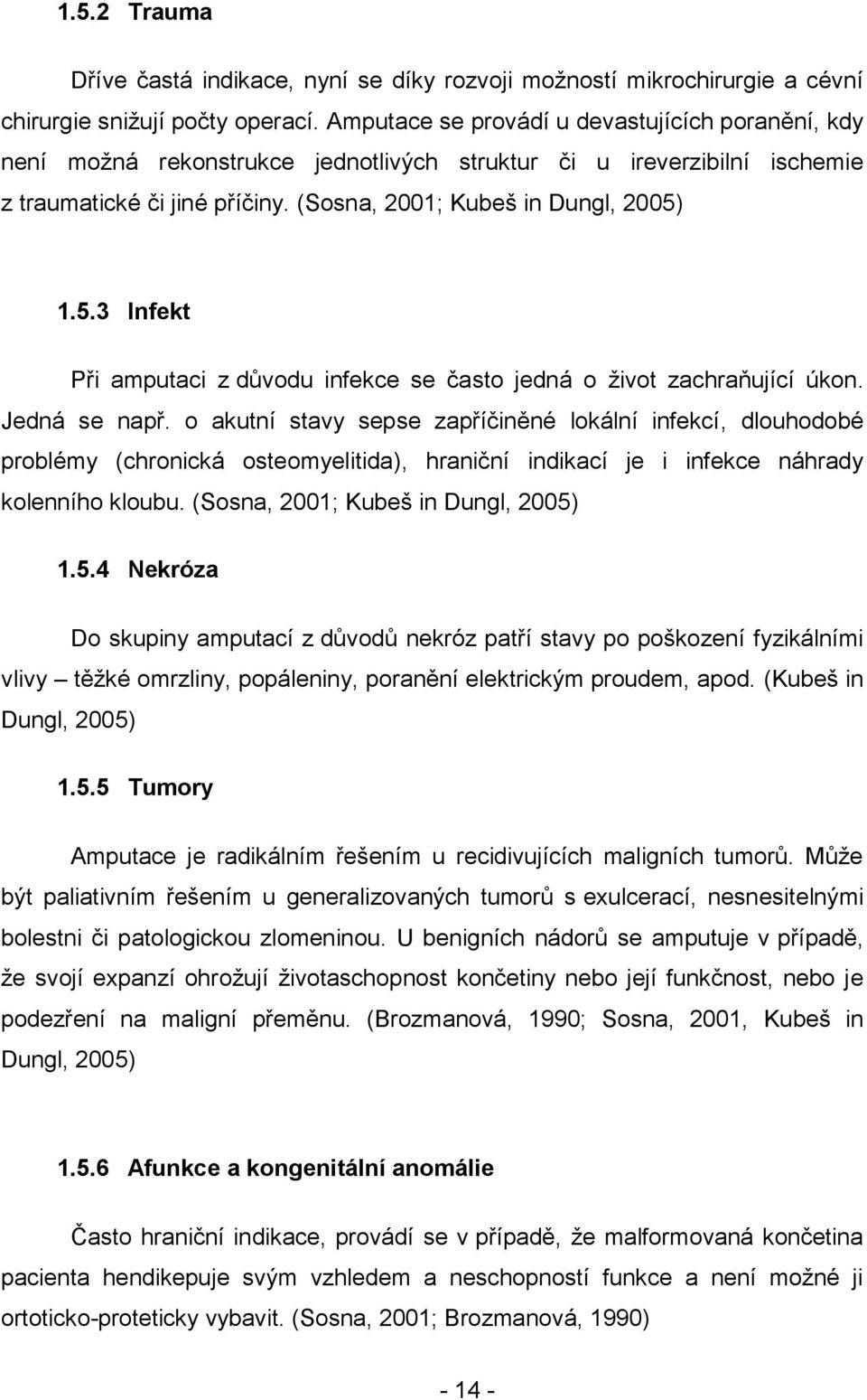 1.5.3 Infekt Při amputaci z dŧvodu infekce se často jedná o ţivot zachraňující úkon. Jedná se např.