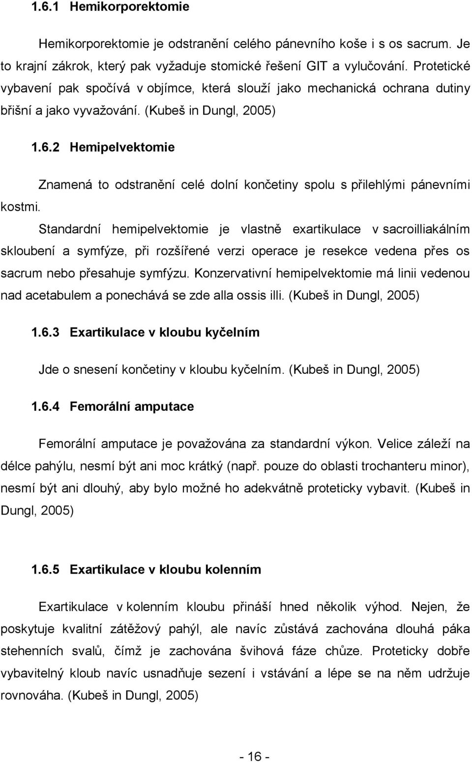 2 Hemipelvektomie Znamená to odstranění celé dolní končetiny spolu s přilehlými pánevními kostmi.